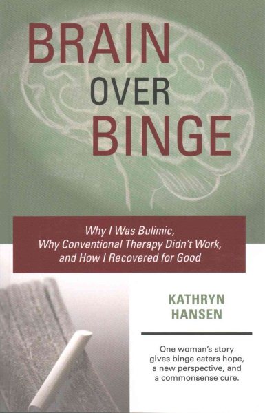 Brain over Binge: Why I Was Bulimic, Why Conventional Therapy Didn't Work, and How I Recovered for Good cover