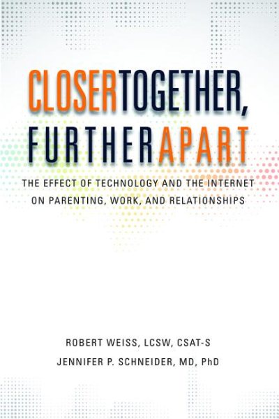 Closer Together, Further Apart: The Effect of Technology and the Internet on Parenting, Work, and Relationships cover