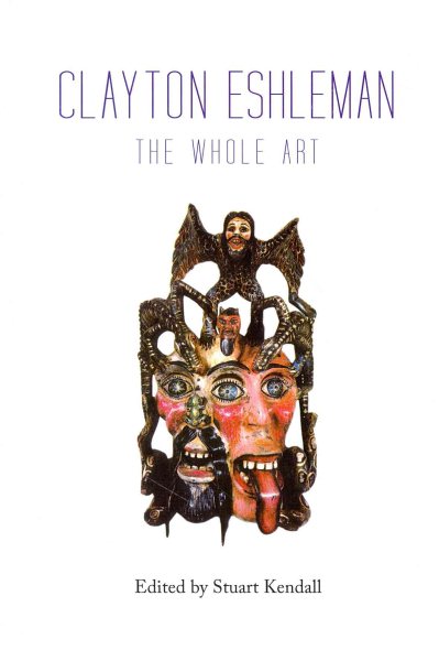 Clayton Eshleman: The Whole Art cover