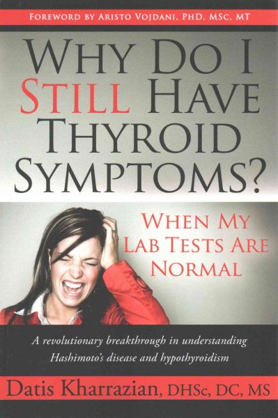 Why Do I Still Have Thyroid Symptoms? when My Lab Tests Are Normal: a Revolutionary Breakthrough in Understanding Hashimoto's Disease and Hypothyroidism cover