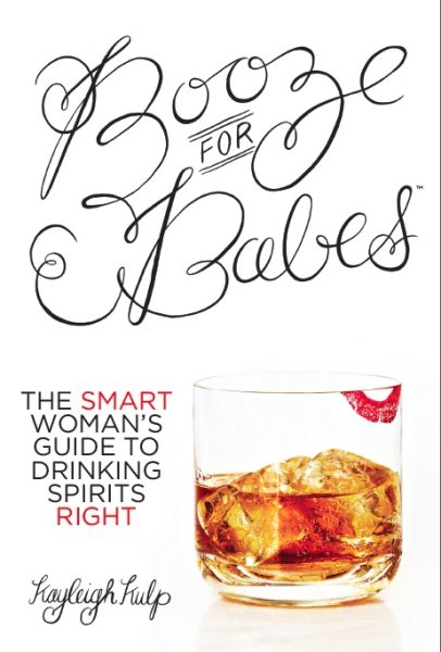 Booze for Babes™: The Smart Woman's Guide to Drinking Spirits Right cover