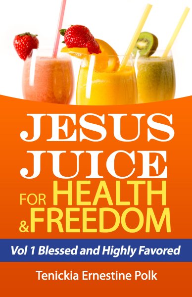 Jesus Juice for Health and Freedom: Vol 1 Blessed and Highly Favored cover
