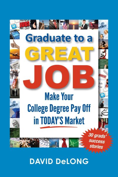 Graduate to a Great Job: Make Your College Degree Pay Off in Today's Market cover