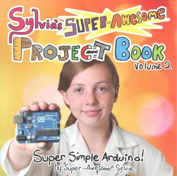 Sylvia's Super-Awesome Project Book: Super-Simple Arduino (Volume 2) cover