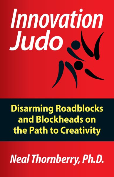 Innovation Judo: Disarming Roadblocks and Blockheads on the Path to Creativity cover