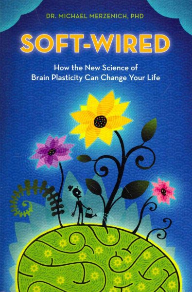 Soft-Wired: How the New Science of Brain Plasticity Can Change Your Life cover