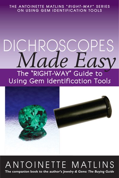 Dichroscopes Made Easy: The "RIGHT-WAY" Guide to Using Gem Identification Tools (The Antoinette Matlins "RIGHT-WAY" Series to Using Gem Identification Tools) cover