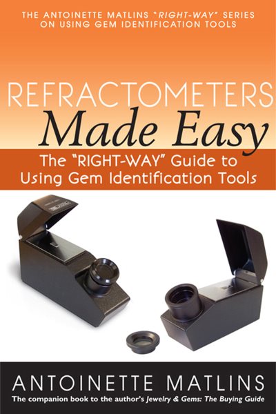 Refractometers Made Easy: The "RIGHT-WAY" Guide to Using Gem Identification Tools (The Antoinette Matlins "RIGHT-WAY" Series to Using Gem Identification Tools) cover