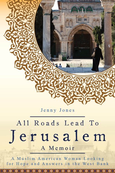 All Roads Lead to Jerusalem: A Muslim American Woman Looking for Hope and Answers in the West Bank cover