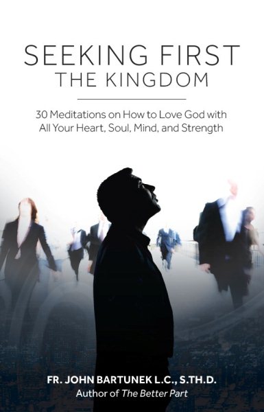 Seeking First the Kingdom: 30 Meditations on How to Love God with All Your Heart, Soul, Mind, and Strength cover