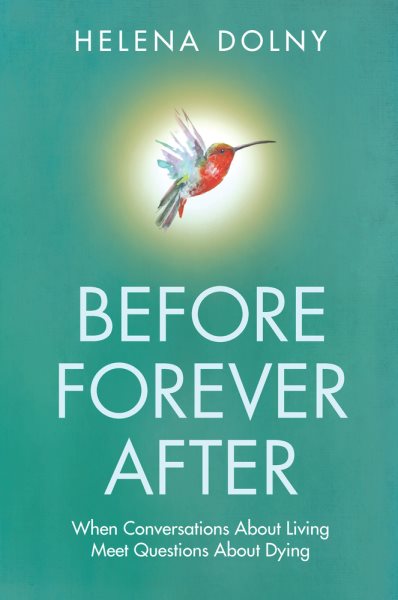Before Forever After: When Conversations About Living Meet Questions About Dying cover