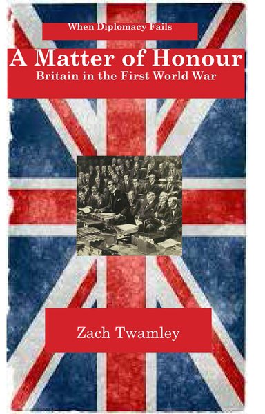 A Matter of Honour: Britain and the First World War (When Diplomacy Fails) cover