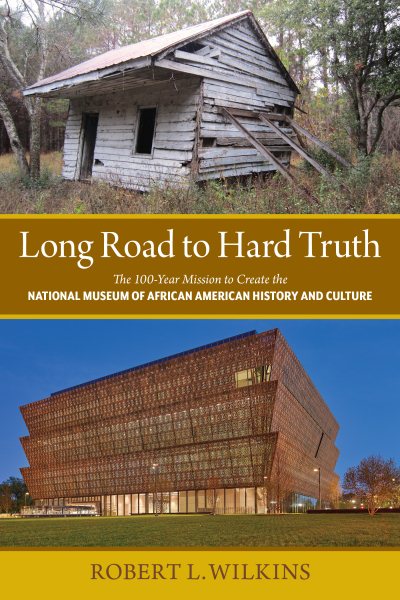 Long Road to Hard Truth: The 100 Year Mission to Create the National Museum of African American History and Culture cover