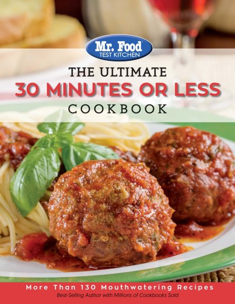 Mr. Food Test Kitchen - The Ultimate 30 Minutes or Less Cookbook: More Than 130 Mouthwatering Recipes (3) (The Ultimate Cookbook Series)