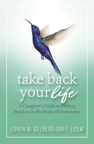 Take Back Your Life: A Caregiver's Guide to Finding Freedom in the Midst of Overwhelm cover