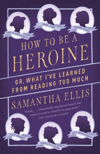 How to Be a Heroine: Or, What I've Learned from Reading too Much cover