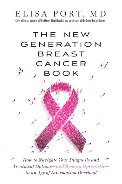 The New Generation Breast Cancer Book: How to Navigate Your Diagnosis and Treatment Options-and Remain Optimistic-in an Age of Information Overload cover