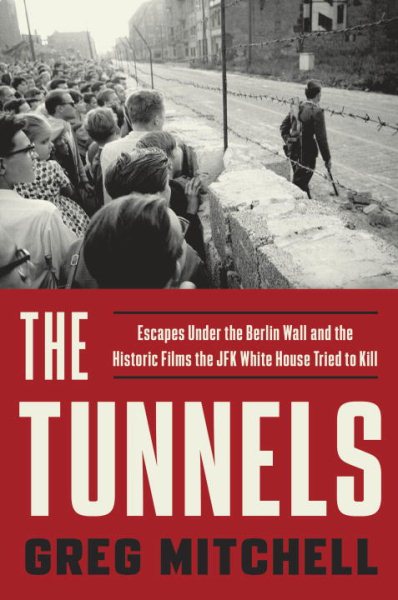The Tunnels: Escapes Under the Berlin Wall and the Historic Films the JFK White House Tried to Kill cover