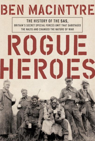 Rogue Heroes: The History of the SAS, Britain's Secret Special Forces Unit That Sabotaged the Nazis and Changed the Nature of War cover