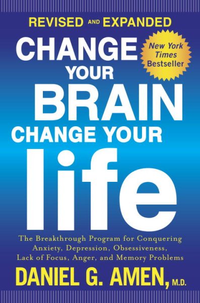 Change Your Brain, Change Your Life (Revised and Expanded): The Breakthrough Program for Conquering Anxiety, Depression, Obsessiveness, Lack of Focus, Anger, and Memory Problems cover