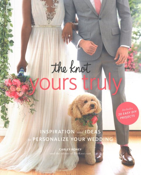 The Knot Yours Truly: Inspiration and Ideas to Personalize Your Wedding cover