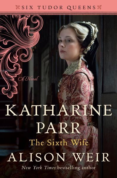 Katharine Parr, The Sixth Wife: A Novel (Six Tudor Queens) cover