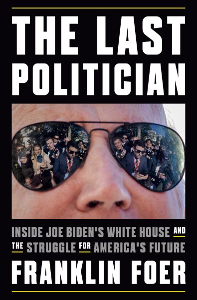 The Last Politician: Inside Joe Biden's White House and the Struggle for America's Future cover