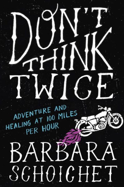 Don't Think Twice: Adventure and Healing at 100 Miles Per Hour cover