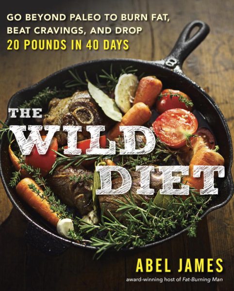 The Wild Diet: Go Beyond Paleo to Burn Fat, Beat Cravings, and Drop 20 Pounds in 40 days cover