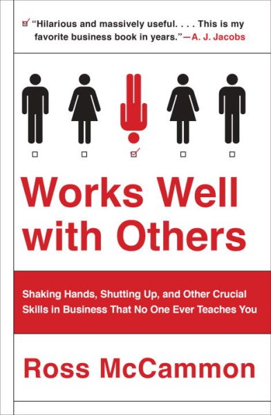 Works Well with Others: Shaking Hands, Shutting Up, and Other Crucial Skills in Business That No One Ever Teaches You cover