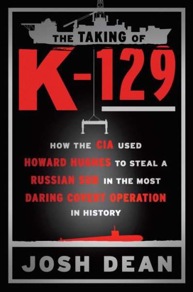 The Taking of K-129: How the CIA Used Howard Hughes to Steal a Russian Sub in the Most Daring Covert Operation in History cover