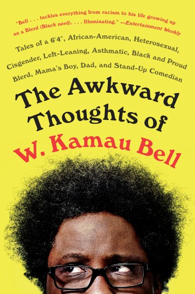 The Awkward Thoughts of W. Kamau Bell: Tales of a 6' 4", African American, Heterosexual, Cisgender, Left-Leaning, Asthmatic, Black and Proud Blerd, Mama's Boy, Dad, and Stand-Up Comedian cover