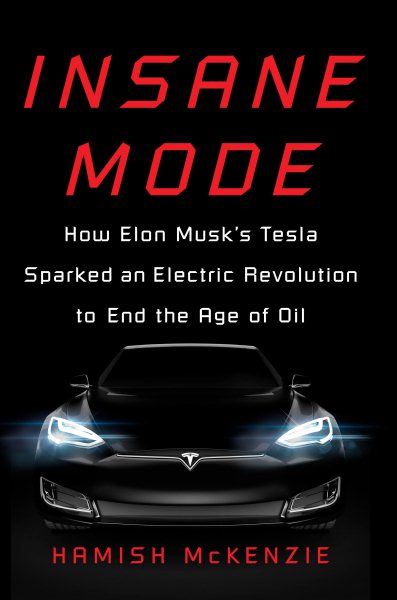 Insane Mode: How Elon Musk's Tesla Sparked an Electric Revolution to End the Age of Oil cover
