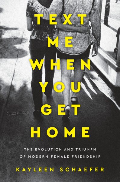 Text Me When You Get Home: The Evolution and Triumph of Modern Female Friendship cover