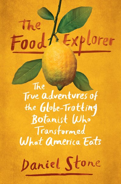 The Food Explorer: The True Adventures of the Globe-Trotting Botanist Who Transformed What America Eats cover