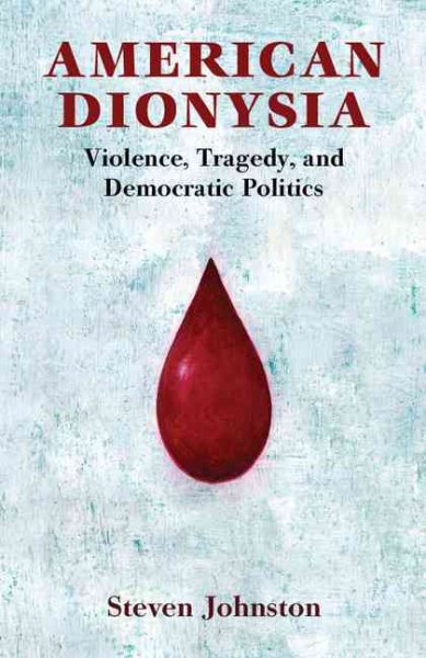 American Dionysia: Violence, Tragedy, and Democratic Politics cover