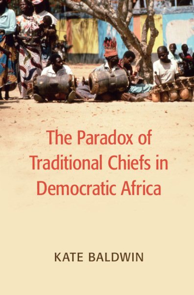 The Paradox of Traditional Chiefs in Democratic Africa (Cambridge Studies in Comparative Politics) cover