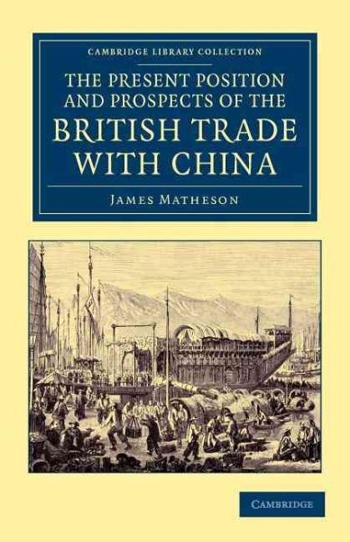 The Present Position and Prospects of the British Trade with China: Together with an Outline of Some Leading Occurrences in its Past History ... - East and South-East Asian History)