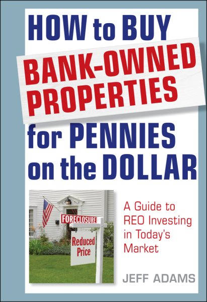 How to Buy Bank-Owned Properties for Pennies on the Dollar: A Guide To REO Investing In Today's Market cover