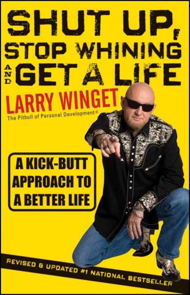 Shut Up, Stop Whining, and Get a Life: A Kick-ButtApproach to a Better Life-Second Edition, Revised& Updated cover