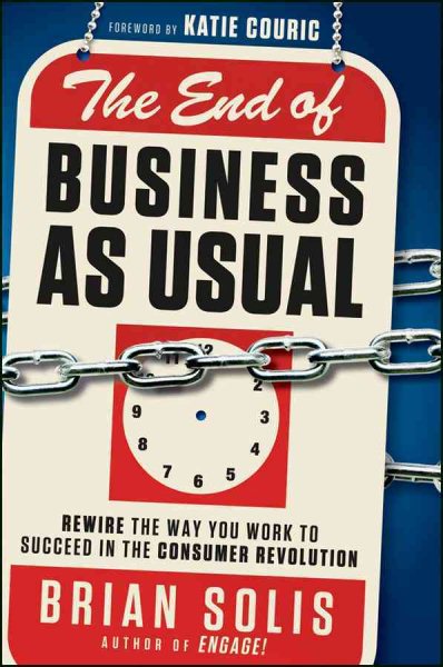 The End of Business As Usual: Rewire the Way You Work to Succeed in the Consumer Revolution cover