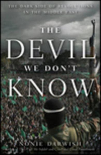 The Devil We Don't Know: The Dark Side of Revolutions in the Middle East cover