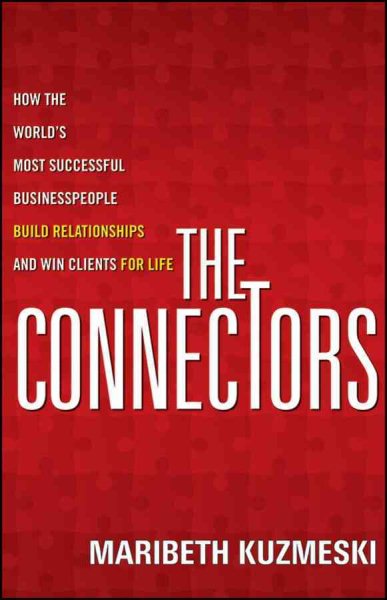 The Connectors: How the World's Most Successful Businesspeople Build Relationships and Win Clients for Life cover