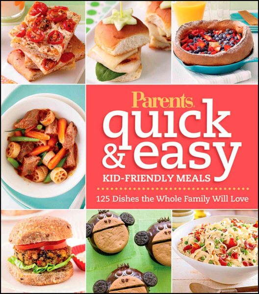 Parents Magazine Quick & Easy Kid-Friendly Meals: 125 Recipes Your Whole Family Will Love (Better Homes and Gardens Cooking) cover