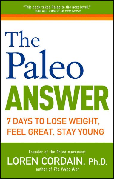 The Paleo Answer: 7 Days to Lose Weight, Feel Great, Stay Young cover