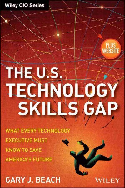 The U.S. Technology Skills Gap, + Website: What Every Technology Executive Must Know to Save America's Future cover