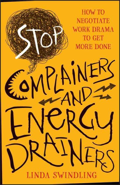 Stop Complainers and Energy Drainers: How to Negotiate Work Drama to Get More Done cover