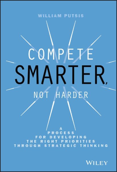 Compete Smarter, Not Harder: A Process for Developing the Right Priorities Through Strategic Thinking cover