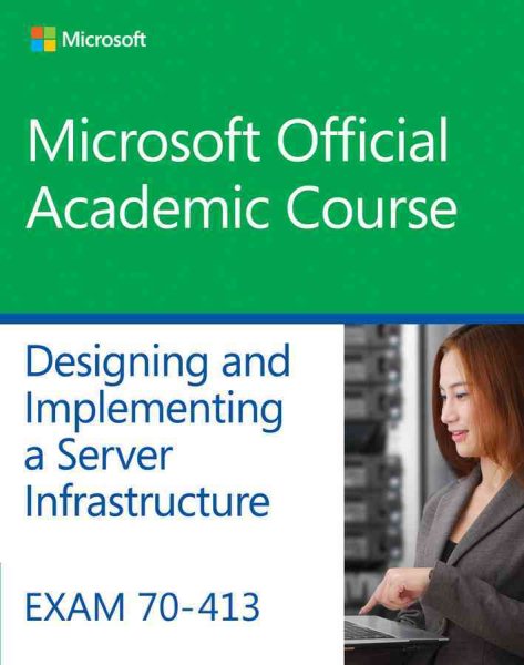 Exam 70-413 Designing and Implementing a Server Infrastructure (Microsoft Official Academic Course) cover