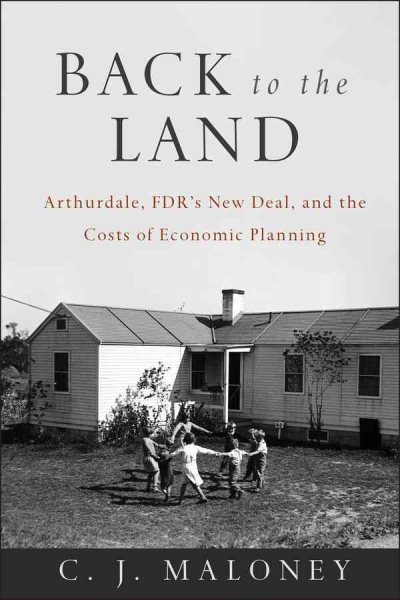 Back to the Land: Arthurdale, FDR's New Deal, and the Costs of Economic Planning cover